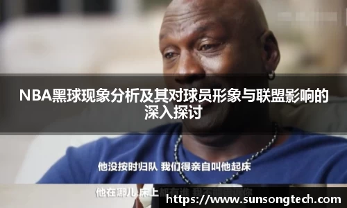 NBA黑球现象分析及其对球员形象与联盟影响的深入探讨